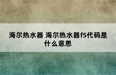 海尔热水器 海尔热水器f5代码是什么意思